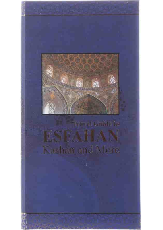 Travel Guide to Esfahan Kashan and More 