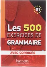 Les 500 Exercices de Grammaire B1