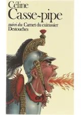 Casse Pipe suivi du Carnet du cuirassier Destouches